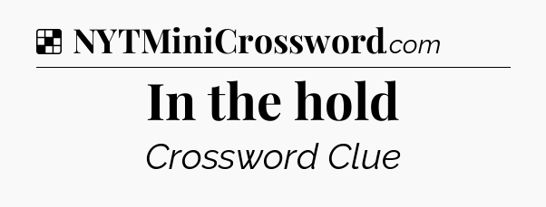 Solution: In the hold - NYT Crossword
