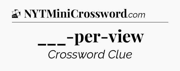 ___-per-view - Daily Themed Classic Crossword