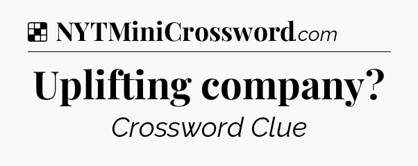 Solution: Uplifting company - NYT Crossword