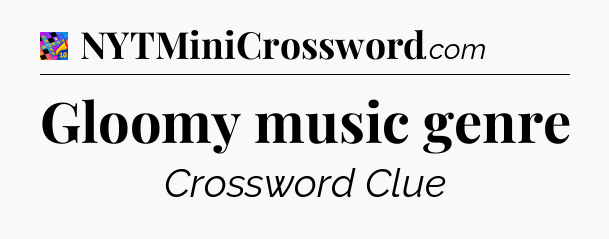 Gloomy music genre Crossword Clue