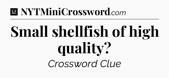 Small shellfish of high quality - LA Times Crossword