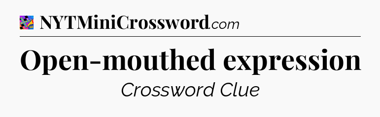Open-mouthed expression Crossword Clue