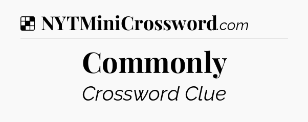 Solution: Commonly - NYT Crossword