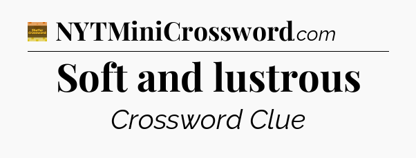 Soft and lustrous - Eugene Sheffer Crossword