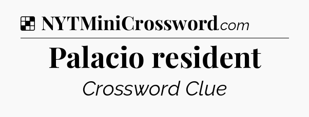 Solution: Palacio resident - NYT Crossword