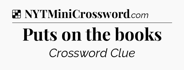 Solution: Puts on the books - NYT Crossword