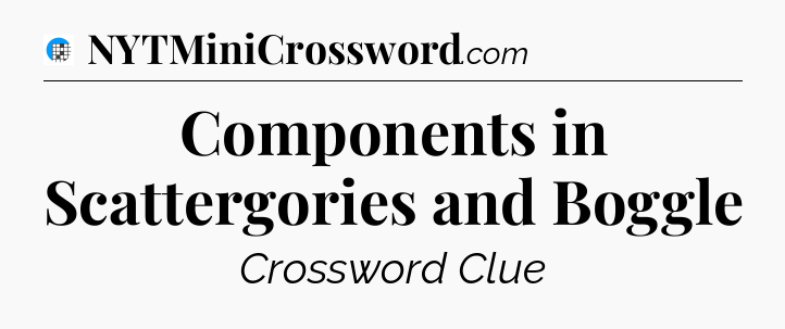 Components in Scattergories and Boggle Crossword Clue