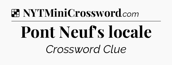 Solution: Pont Neuf's locale - NYT Crossword