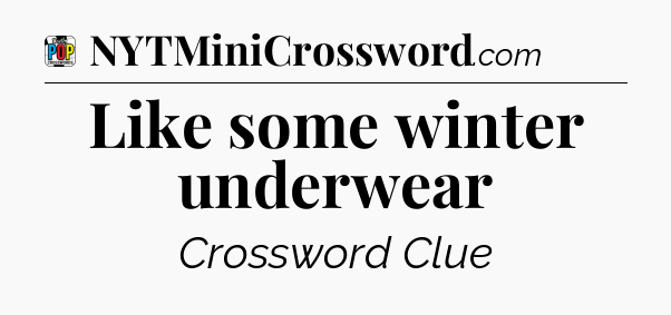 Like some winter underwear Crossword Clue
