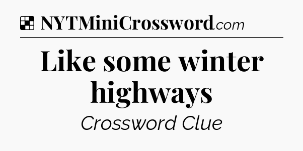 Solution: Like some winter highways - NYT Crossword