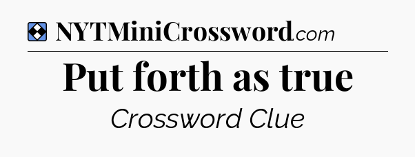 Solution: Put forth as true - NYT Mini Crossword