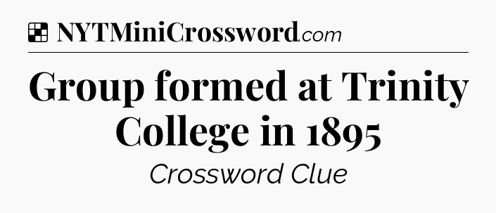 Solution: Group formed at Trinity College in 1895 - NYT Crossword