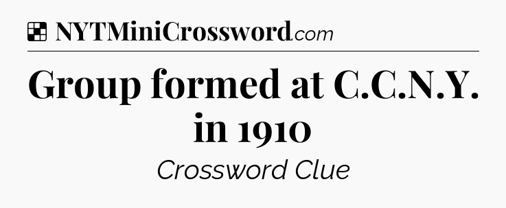 Solution: Group formed at C.C.N.Y. in 1910 - NYT Crossword