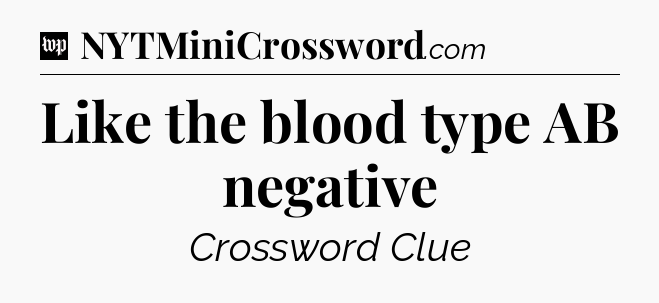 Like the blood type AB negative Crossword Clue