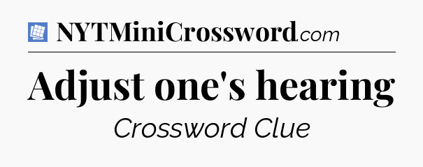 Adjust one's hearing Puzzle Page Crossword Clue