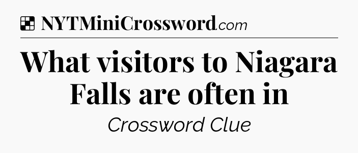 Solution: What visitors to Niagara Falls are often in - NYT Crossword
