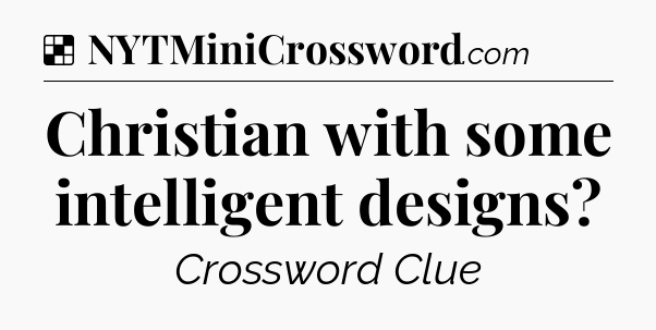 Solution: Christian with some intelligent designs - NYT Crossword
