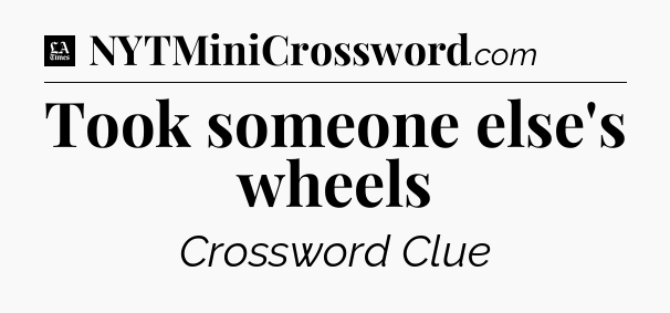 Took someone else's wheels - LA Times Crossword