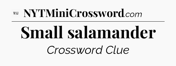 Small salamander - WSJ Crossword