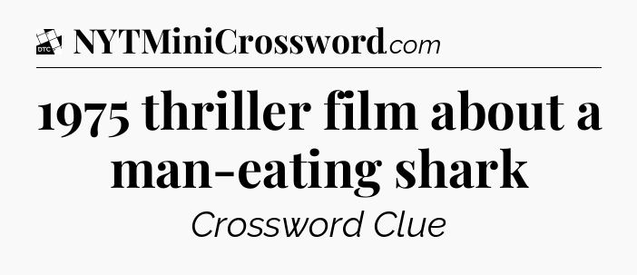 1975 thriller film about a man-eating shark - Daily Themed Classic Crossword