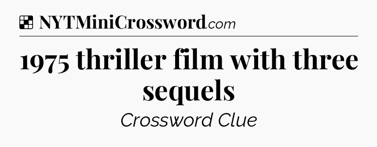 Solution: 1975 thriller film with three sequels - NYT Crossword
