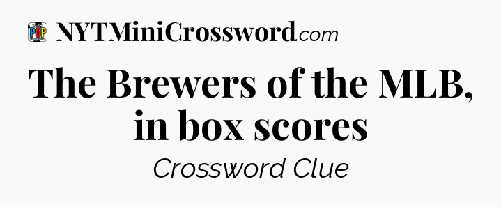 The Brewers of the MLB, in box scores Crossword Clue