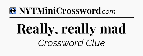 Solution: Really, really mad - NYT Mini Crossword