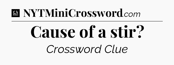 Cause of a stir - LA Times Crossword