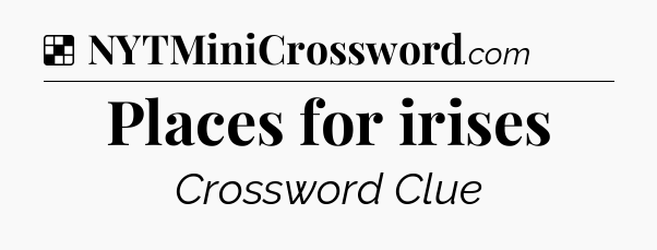 Solution: Places for irises - NYT Crossword