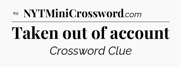 Taken out of account - WSJ Crossword