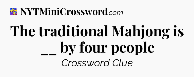The traditional Mahjong is __ by four people Codycross