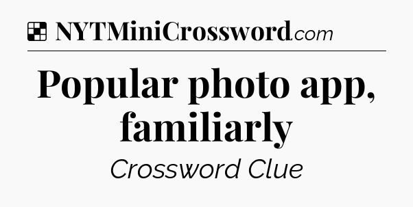 Solution: Popular photo app, familiarly - NYT Crossword