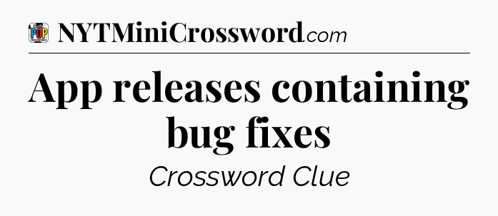 App releases containing bug fixes Crossword Clue