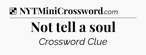 Solution: Not tell a soul - NYT Crossword