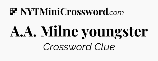 Solution: A.A. Milne youngster - NYT Crossword