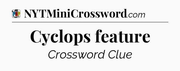 Cyclops feature Crossword Clue