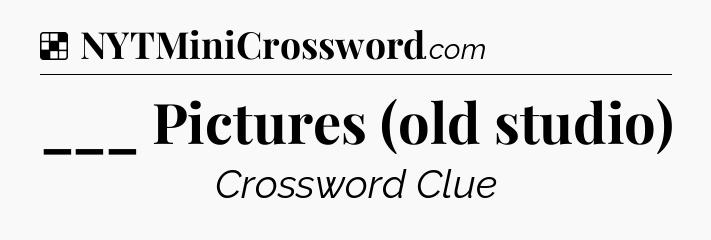 Solution: ___ Pictures (old studio) - NYT Crossword