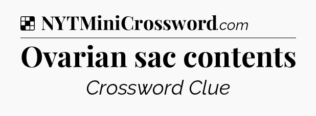 Solution: Ovarian sac contents - NYT Crossword