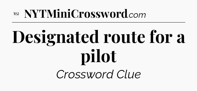 Designated route for a pilot - WSJ Crossword