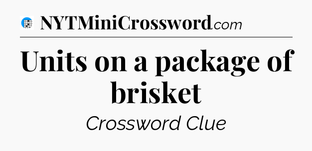 Units on a package of brisket Crossword Clue