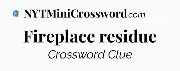 Fireplace residue Crossword Clue