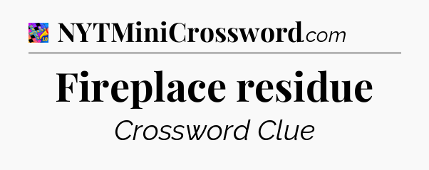 Fireplace residue Crossword Clue