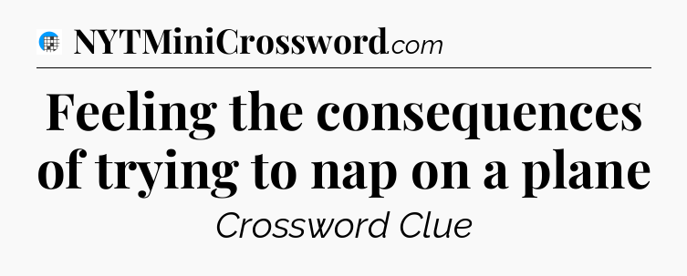Feeling the consequences of trying to nap on a plane Crossword Clue