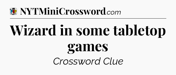 Wizard in some tabletop games Crossword Clue
