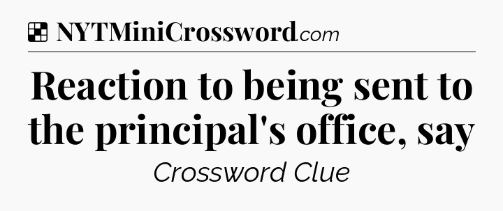 Solution: Reaction to being sent to the principal's office, say - NYT Crossword