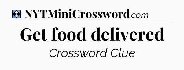 Solution: Get food delivered - NYT Mini Crossword