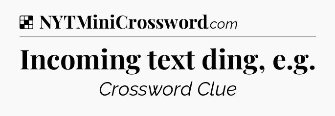Solution: Incoming text ding, e.g - NYT Crossword