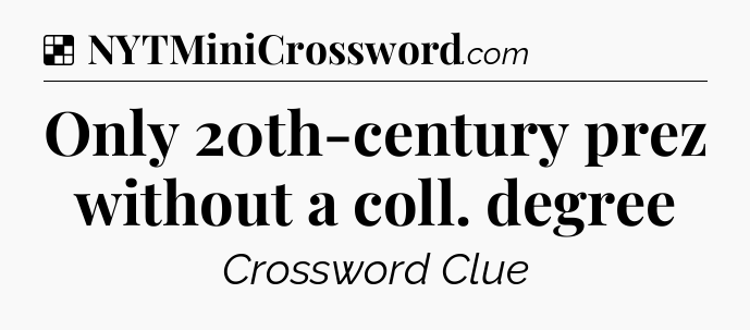 Solution: Only 20th-century prez without a coll. degree - NYT Crossword