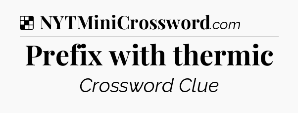 Solution: Prefix with thermic - NYT Crossword