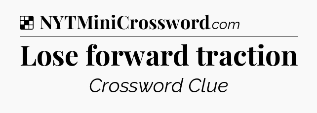 Solution: Lose forward traction - NYT Crossword